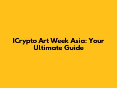 ICrypto Art Week Asia: Your Ultimate Guide