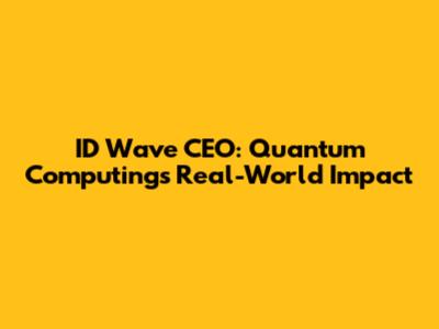 ID Wave CEO: Quantum Computing's Real-World Impact