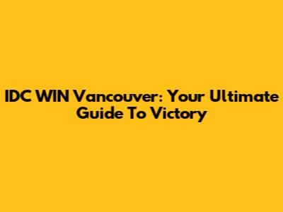 IDC WIN Vancouver: Your Ultimate Guide To Victory