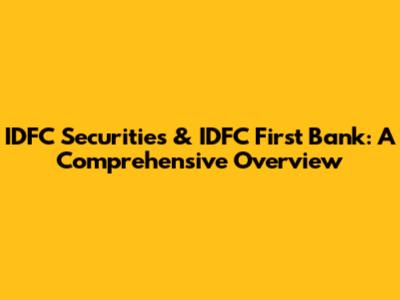 IDFC Securities & IDFC First Bank: A Comprehensive Overview