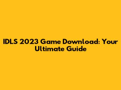 IDLS 2023 Game Download: Your Ultimate Guide