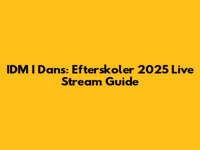 IDM I Dans: Efterskoler 2025 Live Stream Guide