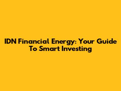 IDN Financial Energy: Your Guide To Smart Investing