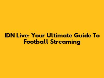 IDN Live: Your Ultimate Guide To Football Streaming