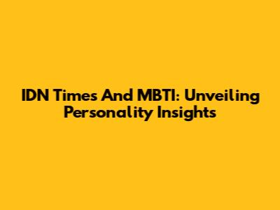 IDN Times And MBTI: Unveiling Personality Insights