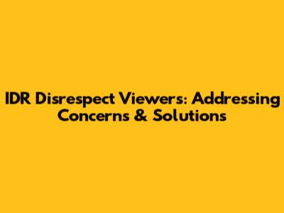IDR Disrespect Viewers: Addressing Concerns & Solutions