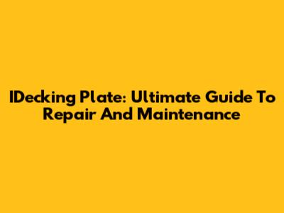 IDecking Plate: Ultimate Guide To Repair And Maintenance