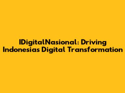 IDigitalNasional: Driving Indonesia's Digital Transformation