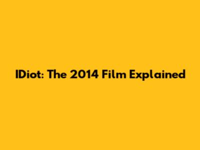 IDiot: The 2014 Film Explained