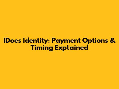 IDoes Identity: Payment Options & Timing Explained