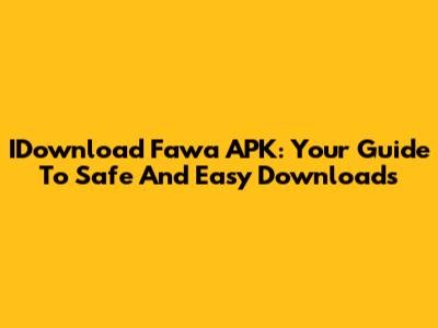 IDownload Fawa APK: Your Guide To Safe And Easy Downloads