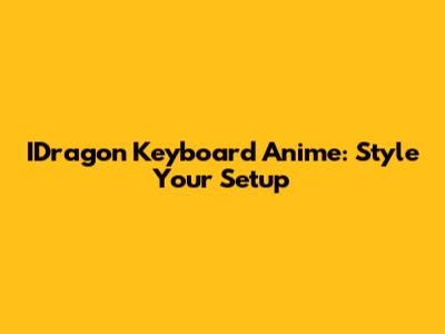 IDragon Keyboard Anime: Style Your Setup
