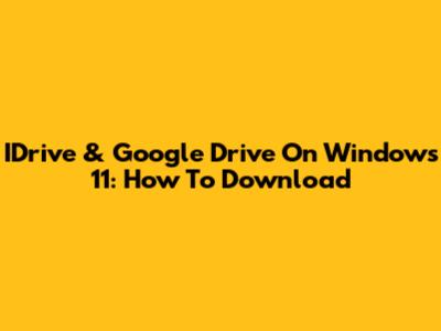 IDrive & Google Drive On Windows 11: How To Download