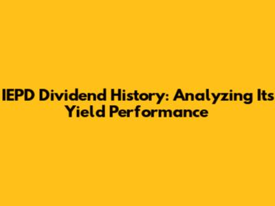IEPD Dividend History: Analyzing Its Yield Performance