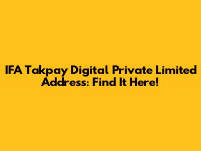 IFA Takpay Digital Private Limited Address: Find It Here!