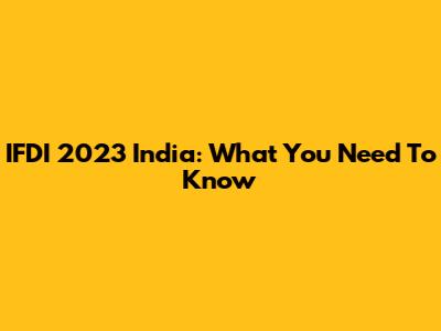 IFDI 2023 India: What You Need To Know