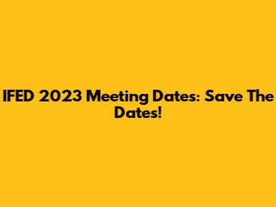 IFED 2023 Meeting Dates: Save The Dates!