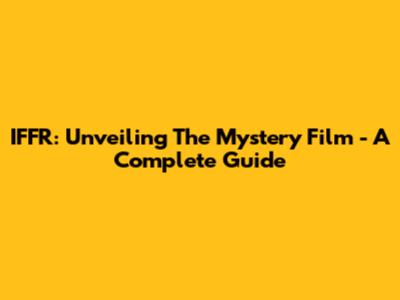 IFFR: Unveiling The Mystery Film - A Complete Guide
