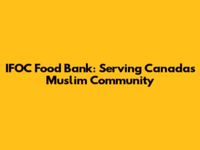 IFOC Food Bank: Serving Canada's Muslim Community