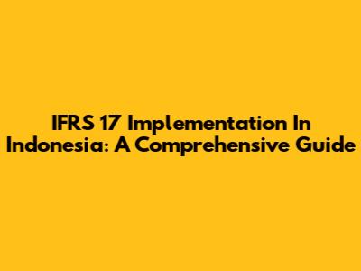 IFRS 17 Implementation In Indonesia: A Comprehensive Guide