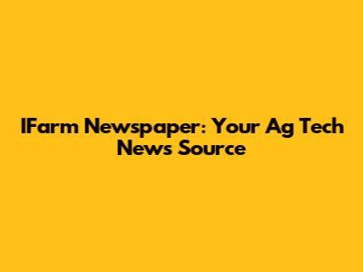 IFarm Newspaper: Your Ag Tech News Source