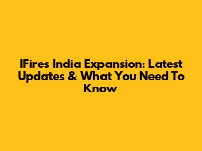 IFire's India Expansion: Latest Updates & What You Need To Know