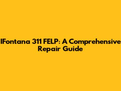 IFontana 311 FELP: A Comprehensive Repair Guide