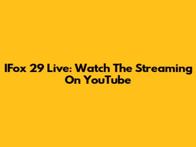 IFox 29 Live: Watch The Streaming On YouTube