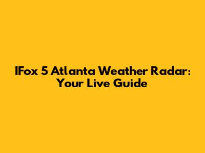 IFox 5 Atlanta Weather Radar: Your Live Guide