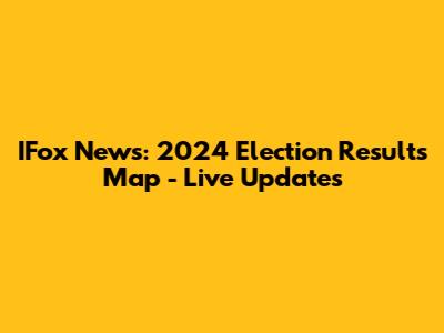 IFox News: 2024 Election Results Map - Live Updates