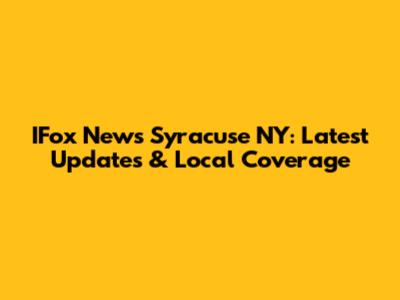 IFox News Syracuse NY: Latest Updates & Local Coverage