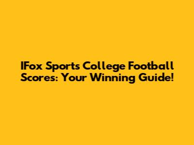 IFox Sports College Football Scores: Your Winning Guide!
