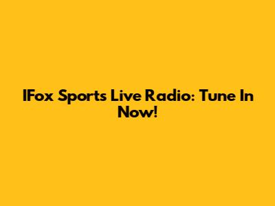 IFox Sports Live Radio: Tune In Now!