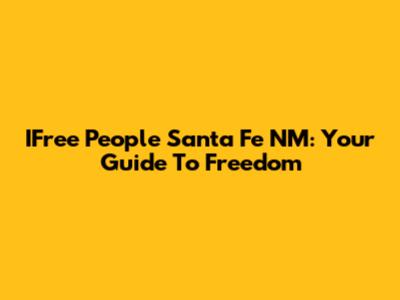 IFree People Santa Fe NM: Your Guide To Freedom