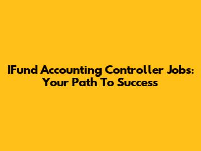 IFund Accounting Controller Jobs: Your Path To Success