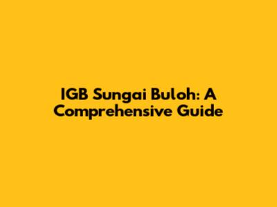 IGB Sungai Buloh: A Comprehensive Guide