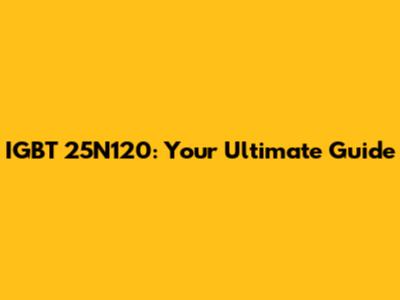 IGBT 25N120: Your Ultimate Guide