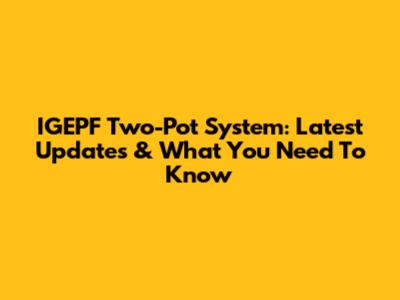 IGEPF Two-Pot System: Latest Updates & What You Need To Know