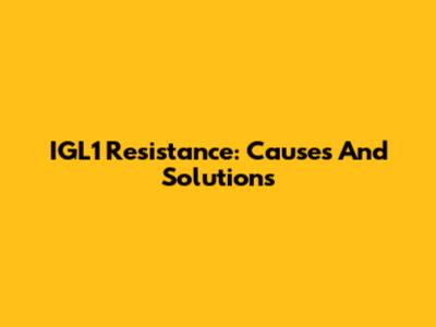 IGL1 Resistance: Causes And Solutions
