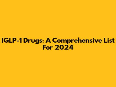 IGLP-1 Drugs: A Comprehensive List For 2024