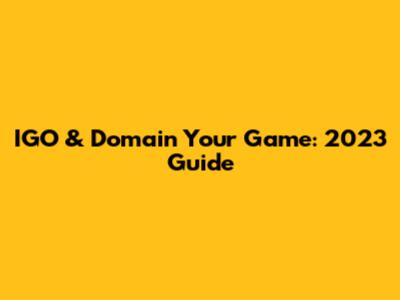 IGO & Domain Your Game: 2023 Guide