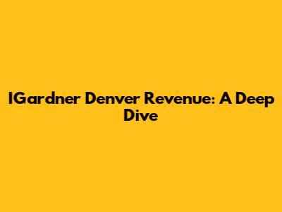 IGardner Denver Revenue: A Deep Dive