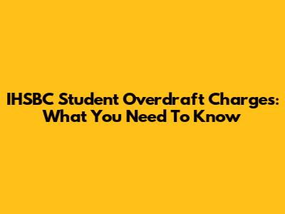 IHSBC Student Overdraft Charges: What You Need To Know