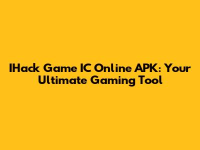 IHack Game IC Online APK: Your Ultimate Gaming Tool