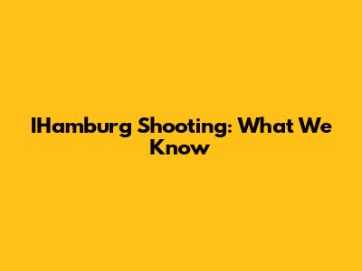 IHamburg Shooting: What We Know