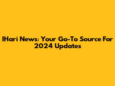 IHari News: Your Go-To Source For 2024 Updates