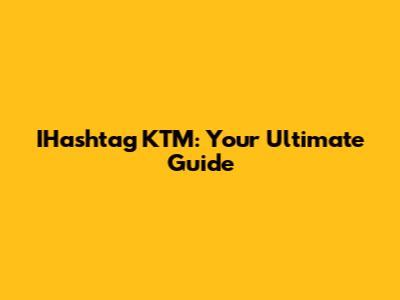 IHashtag KTM: Your Ultimate Guide
