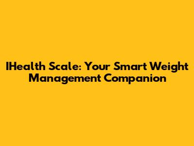 IHealth Scale: Your Smart Weight Management Companion