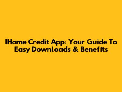 IHome Credit App: Your Guide To Easy Downloads & Benefits