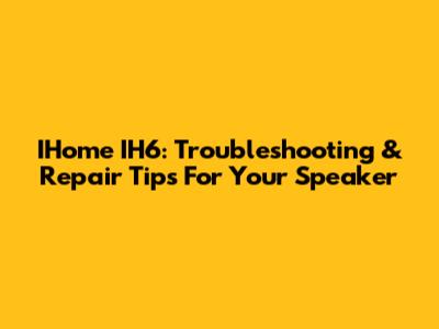 IHome IH6: Troubleshooting & Repair Tips For Your Speaker